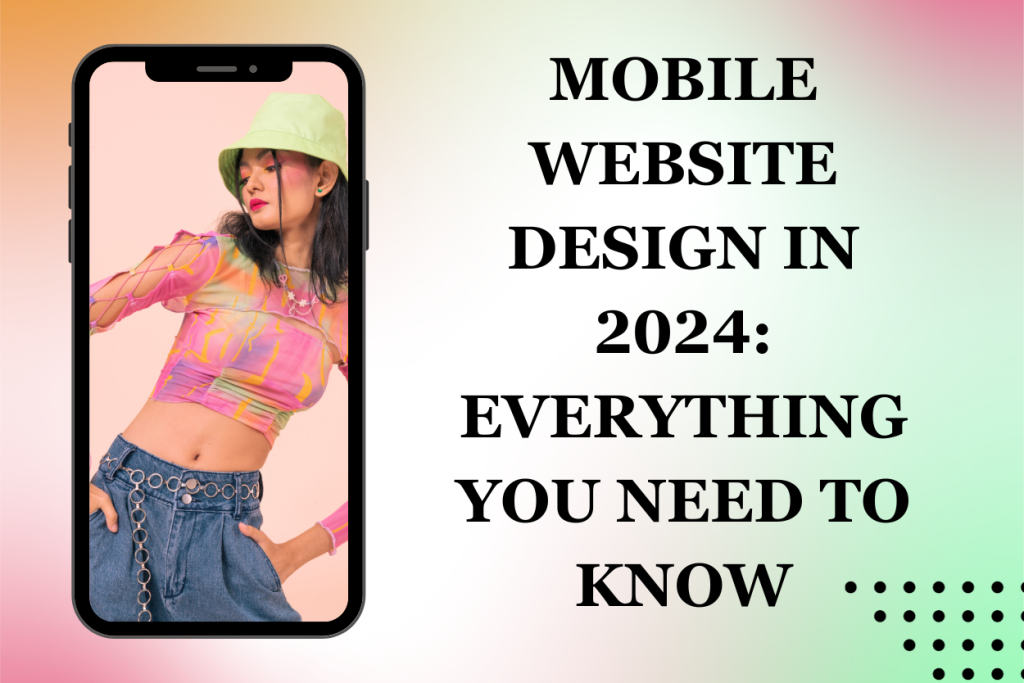 Mobile Website Design in 2024: Everything You Need to Know
