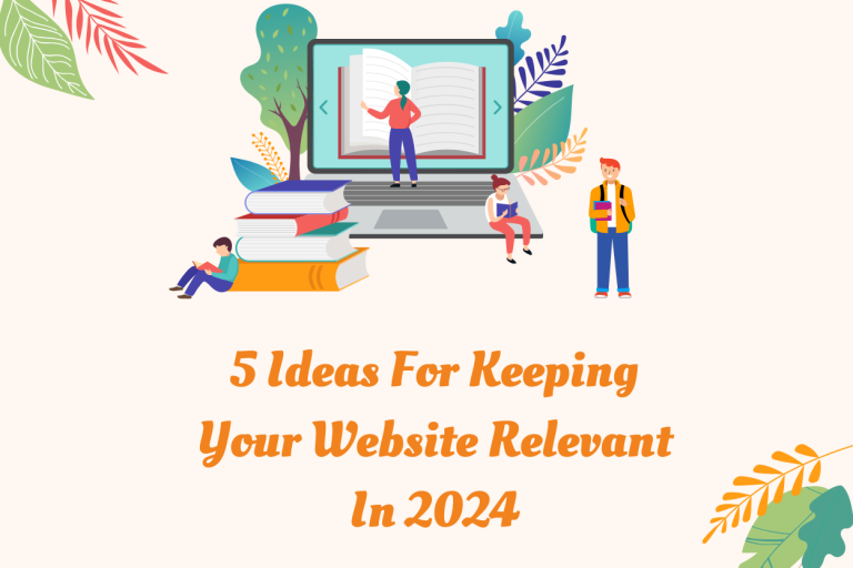5 Ideas For Keeping Your Website Relevant In 2024