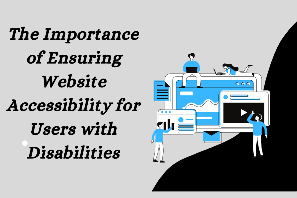The Importance of Ensuring Website Accessibility for Users with Disabilities